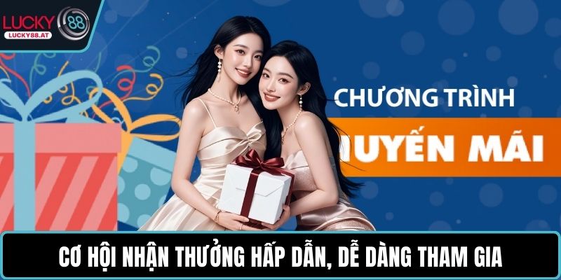 Cơ hội nhận thưởng hấp dẫn, dễ dàng tham gia