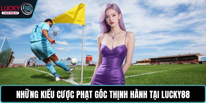 Những kiểu cược phạt góc thịnh hành tại LUCKY88