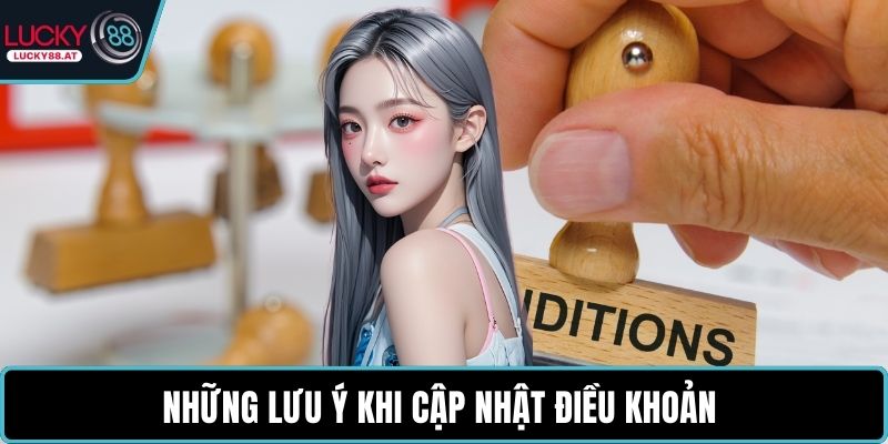 Những lưu ý khi cập nhật điều khoản