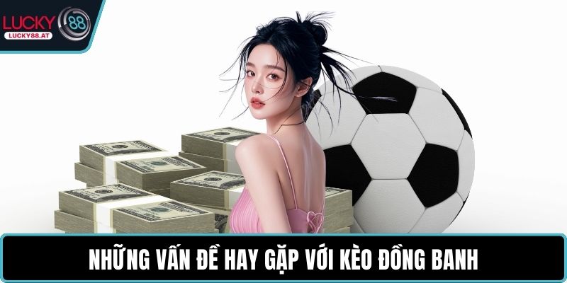 Những vấn đề hay gặp với kèo đồng banh