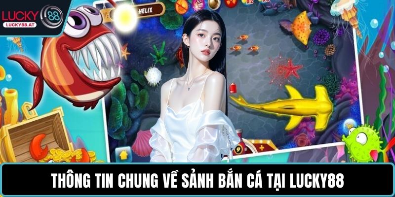 Thông tin chung về sảnh bắn cá tại LUCKY88